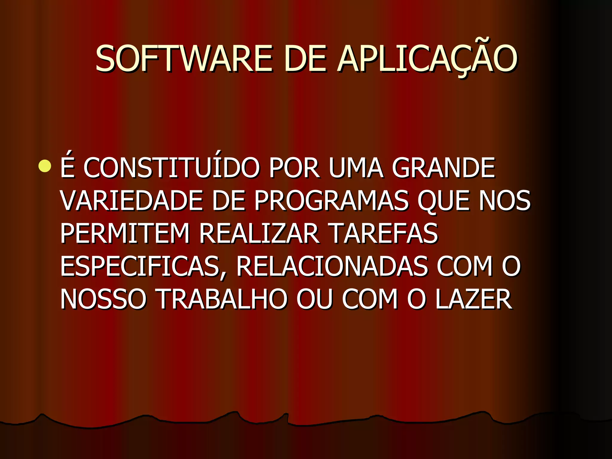 SOFTWARE DE APLICAÇÃO É CONSTITUÍDO POR UMA GRANDE VARIEDADE DE PROGRAMAS QUE NOS PERMITEM REALIZAR TAREFAS ESPECIFICAS, RELACIONADAS COM O NOSSO TRABALHO OU COM O LAZER 