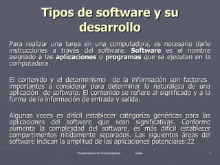 Tipos de software y su desarrollo <ul><li>Para realizar una tarea en una computadora, es necesario darle instrucciones a t...