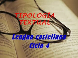 TIPOLOGÍA
TEXTUAL
Lengua castellana
Ciclo 4
 