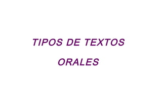 TIPOS DE TEXTOS

    ORALES
 