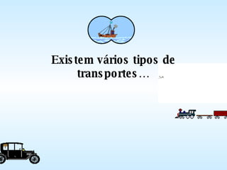 Existem vários tipos de transportes… 