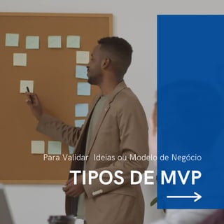 Para Validar Ideias ou Modelo de Negócio
TIPOS DE MVP
 