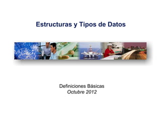 Estructuras y Tipos de Datos




       Definiciones Básicas
          Octubre 2012
 