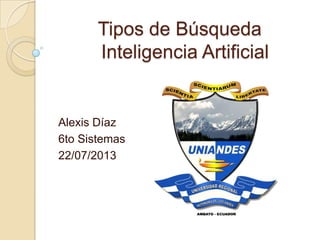 Tipos de Búsqueda
Inteligencia Artificial
Alexis Díaz
6to Sistemas
22/07/2013
 