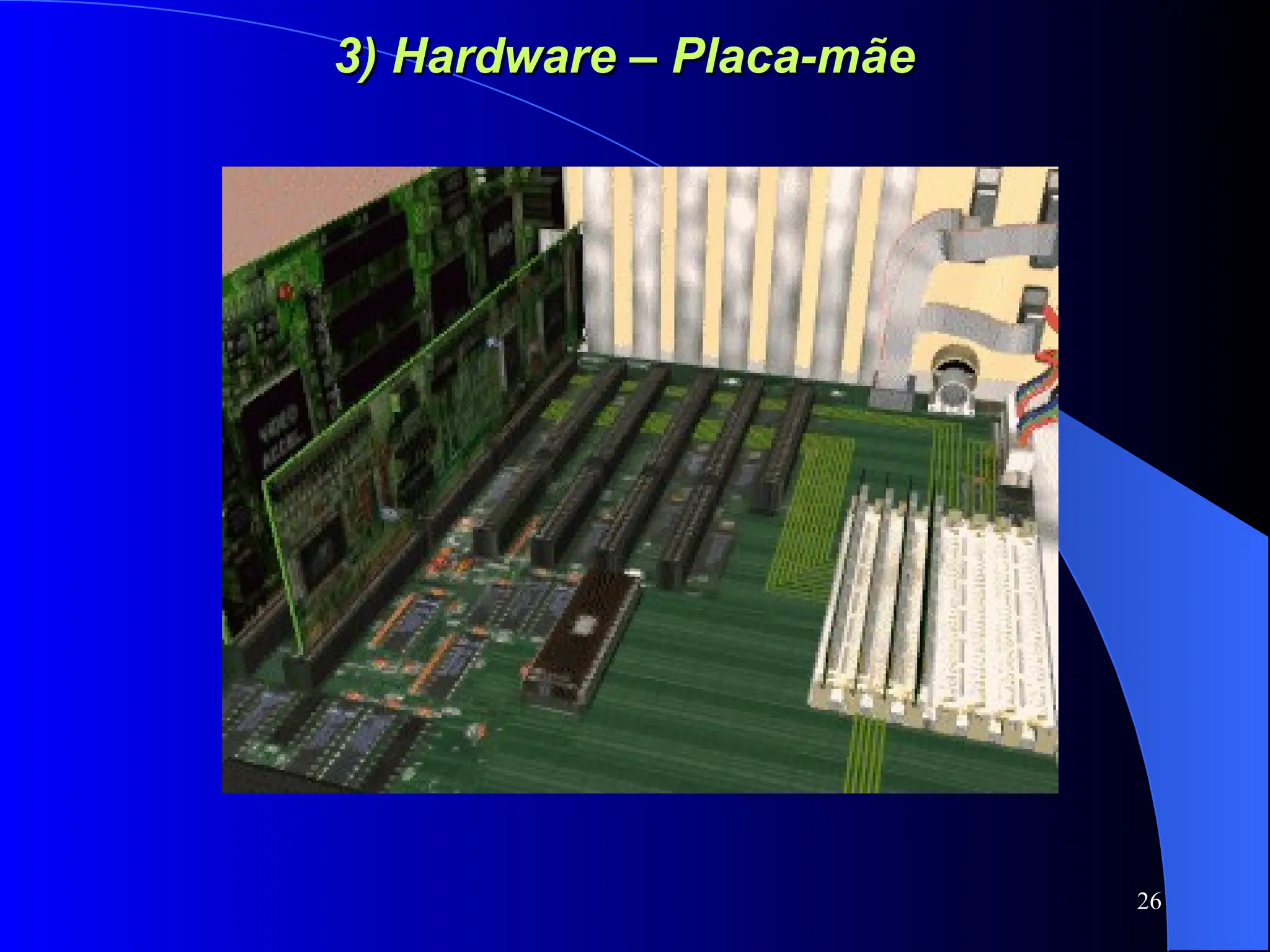 26
3) Hardware – Placa-mãe
3) Hardware – Placa-mãe
 