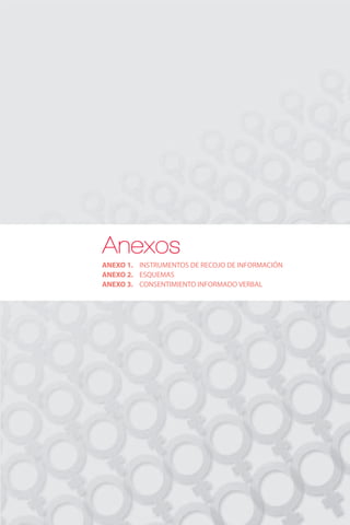 Anexos 
ANEXO 1. INSTRUMENTOS DE RECOJO DE INFORMACIÓN 
ANEXO 2. ESQUEMAS 
ANEXO 3. CONSENTIMIENTO INFORMADO VERBAL 
 