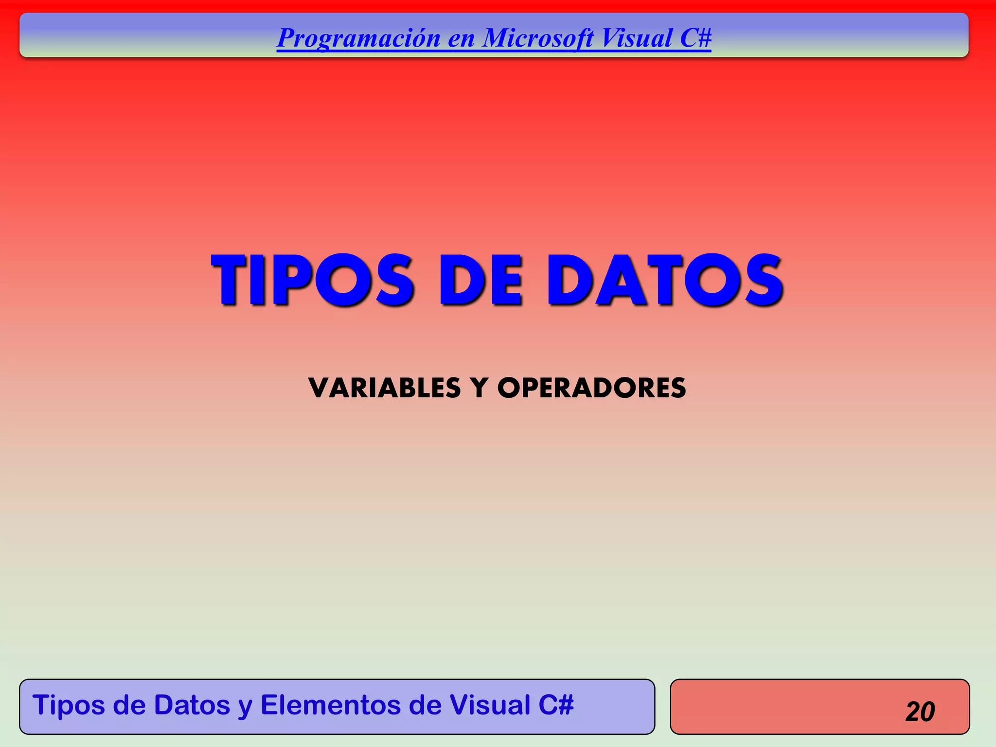 Tipos de Datos y Elementos de Visual C#
Programación en Microsoft Visual C#
TIPOS DE DATOS
VARIABLES Y OPERADORES
20
 