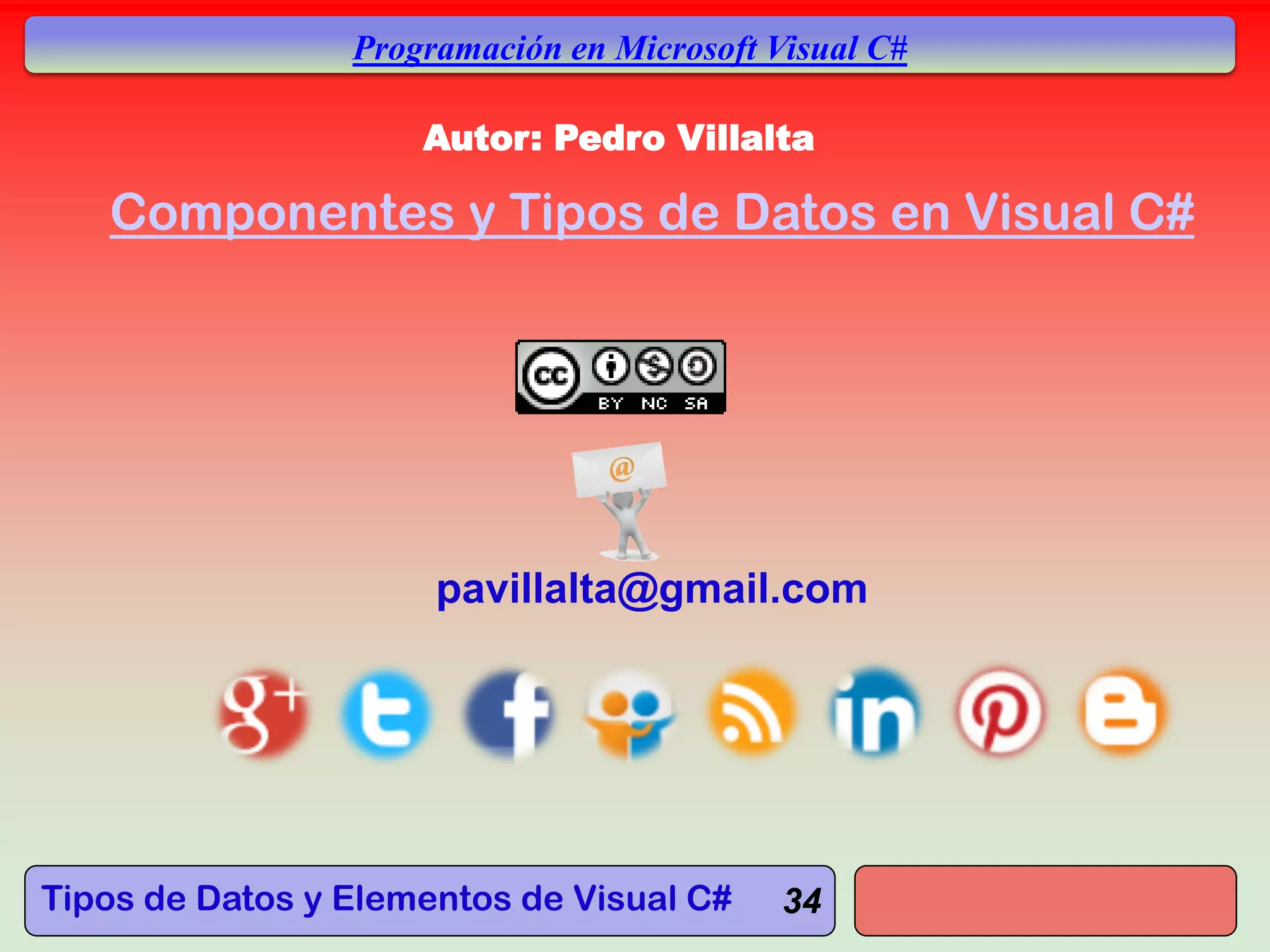Tipos de Datos y Elementos de Visual C#
Programación en Microsoft Visual C#
34
Autor: Pedro Villalta
pavillalta@gmail.com
Componentes y Tipos de Datos en Visual C#
 