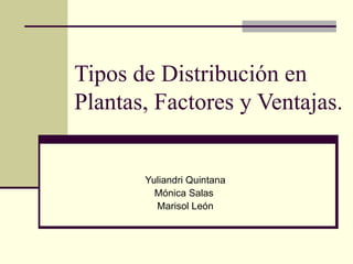 Tipos de Distribución en Plantas, Factores y Ventajas. Yuliandri Quintana Mónica Salas  Marisol León 