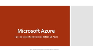 MicrosoftAzure
Tipos de acceso hacia bases de datos SQL Azure
 