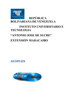 REPÚBLICA
BOLIVARIANA DE VENEZUELA
INSTITUTO UNIVERSITARIO E
TECNOLOGIA
“ANTONIO JOSE DE SUCRE”
EXTENSIÓN MARACAIBO
ACOPLES
 