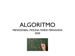 ALGORITMO
MENDIZABAL MOLINA MARIA FERNANDA
5030
 
