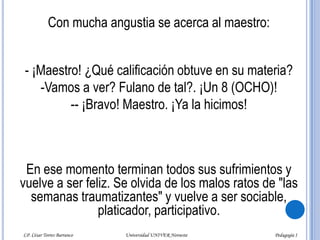 Con mucha angustia se acerca al maestro:- ¡Maestro! ¿Qué calificación obtuve en su materia?Vamos a ver? Fulano de tal?. ¡Un 8 (OCHO)!