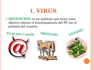 DEFINICIÓN:  es un malware que tiene como objetivo alterar el funcionamiento del PC sin el permiso del usuario. GUSANO TROYANO Virus por e-mails 