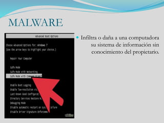 MALWARE
 Infiltra o daña a una computadora
su sistema de información sin
conocimiento del propietario.
 