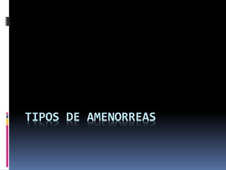 TIPOS DE AMENORREAS
 