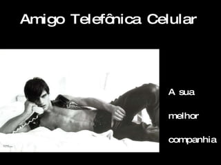 Amigo Telefônica Celular   A sua  melhor  companhia 
