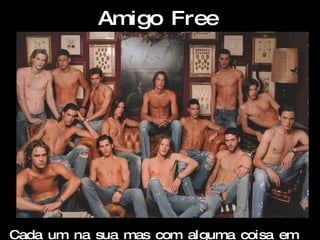 Amigo Free   Cada um na sua mas com alguma coisa em comum  