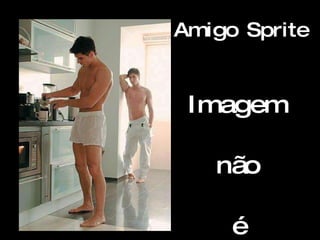 Amigo Sprite   Imagem  não  é  nada 