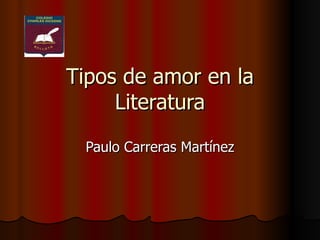 Tipos de amor en la Literatura Paulo Carreras Martínez 