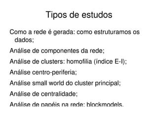 Tipos de estudos Como a rede é gerada: como estruturamos os dados; 