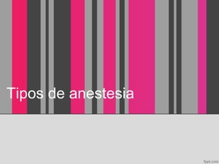 Tipos de anestesia
 