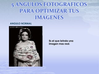 5 ANGULOS FOTOGRAFICOS PARA OPTIMIZAR TUS IMAGENESANGULO NORMALEs el que brinda una imagen mas real.