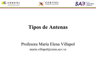 Tipos de Antenas Profesora María Elena Villapol [email_address] 