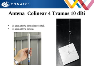 Antena Colinear 4 Tramos 10 dBi
• Es una antena omnidireccional.
• Es una antena casera.
 