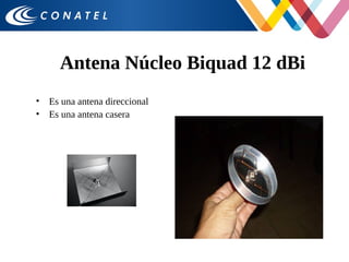 Antena Núcleo Biquad 12 dBi
• Es una antena direccional
• Es una antena casera
 