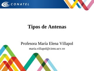 Tipos de Antenas
Profesora María Elena Villapol
maria.villapol@ciens.ucv.ve
 