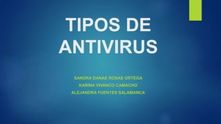 TIPOS DE
ANTIVIRUS
SANDRA DANAE ROSAS ORTEGA
KARINA VIVANCO CAMACHO
ALEJANDRA FUENTES SALAMANCA
 