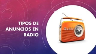 TIPOS DE
ANUNCIOS EN
RADIO
 