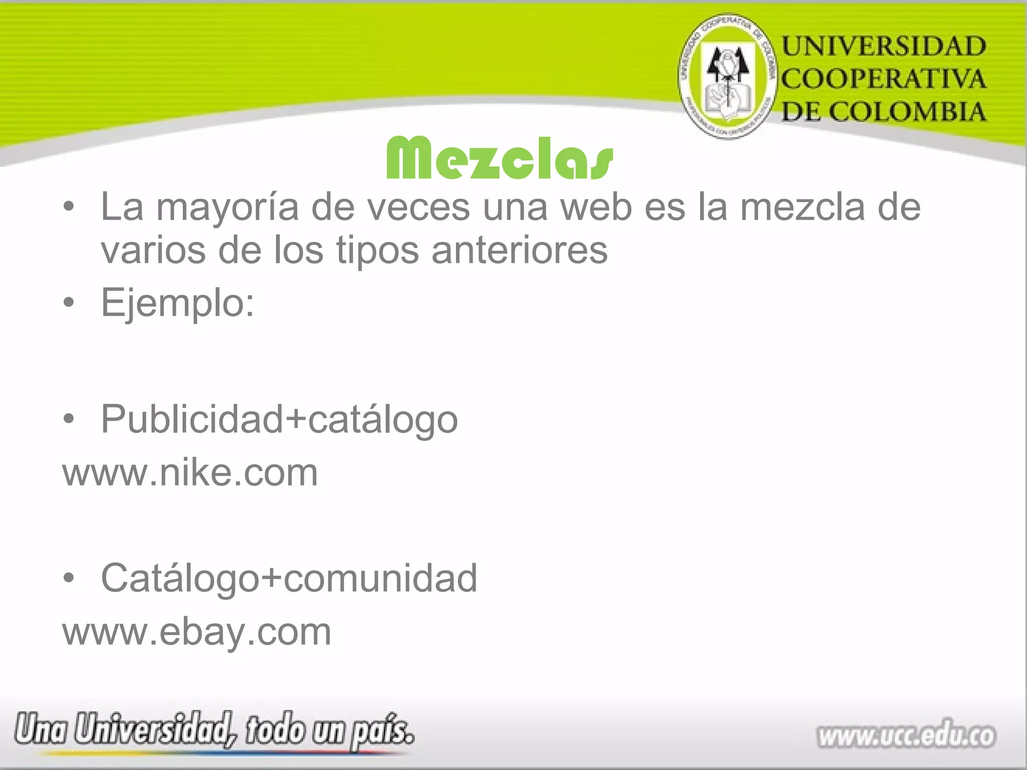 Mezclas
• La mayoría de veces una web es la mezcla de
  varios de los tipos anteriores
• Ejemplo:

• Publicidad+catálogo
www.nike.com

• Catálogo+comunidad
www.ebay.com
 