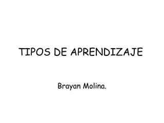 TIPOS DE APRENDIZAJE


      Brayan Molina.
 