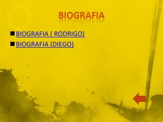 BIOGRAFIA ( RODRIGO)
BIOGRAFIA (DIEGO)
 