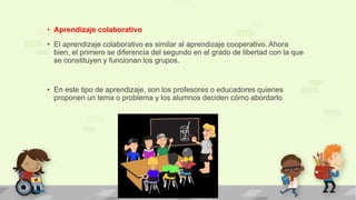 • Aprendizaje colaborativo
• El aprendizaje colaborativo es similar al aprendizaje cooperativo. Ahora
bien, el primero se ...