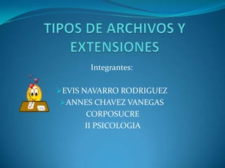 TIPOS DE ARCHIVOS Y EXTENSIONES  Integrantes: ,[object Object]