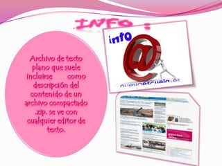                     .INFO :Archivo de texto plano que suele incluirse        como descripción del contenido de un archivo compactado .zip. se ve con cualquier editor de texto.