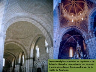 Crucero en iglesia románica en la provincia de
Palencia. Derecha, nave cubierta por serie de
tramos abovedados. Románico francés de la
región de Aquitania.
 