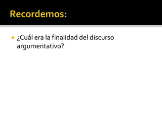    ¿Cuál era la finalidad del discurso
    argumentativo?
 