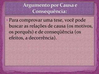  Para comprovar uma tese, você pode
buscar as relações de causa (os motivos,
os porquês) e de conseqüência (os
efeitos, a decorrência).
 