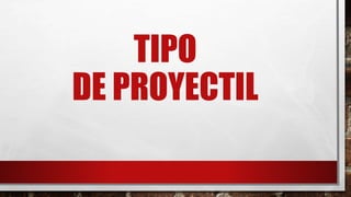TIPO
DE PROYECTIL
 