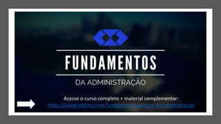 Acesse o curso completo + material complementar:
https://www.udemy.com/fundamentos-básicos-da-administracao
 