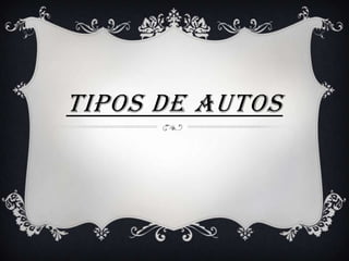 TIPOS DE AUTOS
 