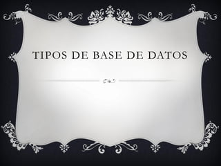 TIPOS DE BASE DE DATOS
 