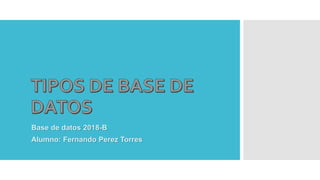 Base de datos 2018-B
Alumno: Fernando Perez Torres
 