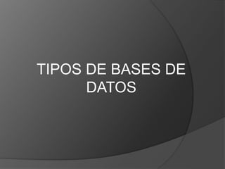 TIPOS DE BASES DE
DATOS
 