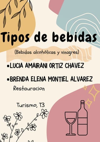 Tipos de bebidas
Restauracion
Turismo, T3
(Bebidas alcohólicas y vinagres)
•LUCIA AMAIRANI ORTIZ CHAVEZ
•BRENDA ELENA MONTIEL ALVAREZ
 