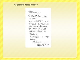 O que falta nesse bilhete?
 